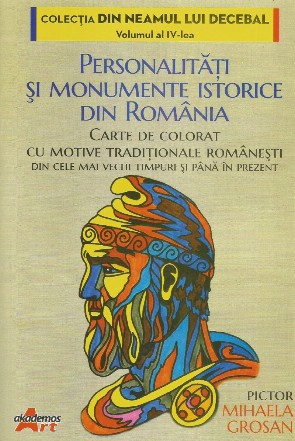 Personalităţi şi monumente istorice din România : carte de colorat cu motive tradiţionale româneşti din cele mai vechi timpuri şi până în prezent