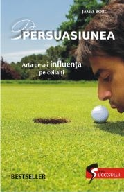 PERSUASIUNEA. ARTA DE A-I INFLUENTA PE CEILALTI