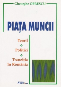 Piata muncii. Teorii, politici, tranzitia in Romania