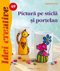 Pictura pe sticla si portelan - Idei Creative nr. 49