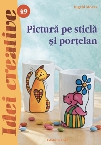 Pictura pe sticla si portelan - Ed. a II a - Idei Creative 49