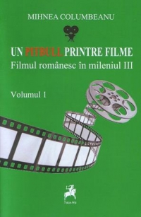 Un pitbull printre filme : Filmul romanesc in mileniul III (Volumul I)