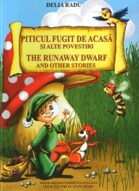 Piticul fugit de acasa si alte povestiri / The Runaway Dwarf and Other Stories (editie bilingva romana-engleza)