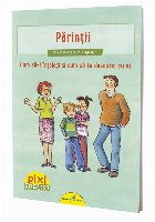 PIXI ȘTIE-TOT. Părinții. Cum să-i înțelegi și cum să te descurci cu ei