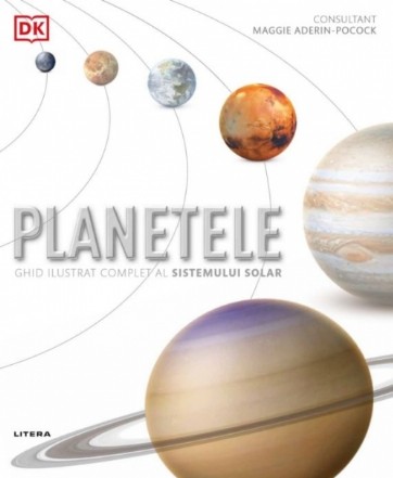 PLANETELE. Ghid ilustrat complet al sistemului solar