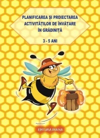 PLANIFICAREA SI PROIECTAREA ACTIVITATILOR DE INVATARE IN GRADINITA - NIVELUL I (3 - 5 ani)