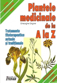 Plantele medicinale de la A la Z. Tratamente fitoterapeutice actuale si traditionale