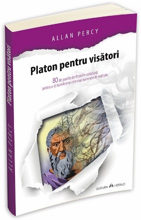 Platon pentru visatori - 80 de pastile de filosofie cotidiana pentru a-ti transforma cele mai bune idei in realitate