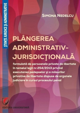 Plângerea administrativ-jurisdicţională formulată de persoanele private de libertate în temeiul Legii nr.254/2013 privind executarea pedepselor şi a măsurilor privative de libertate dispuse de organele judiciare în cursul procesului penal