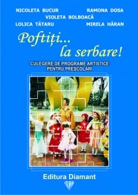 Poftiti ... la serbare! Culegere de programe artistice pentru prescolari