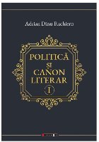 Politica si canon literar. Volumul I