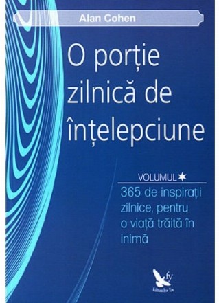 O portie zilnica de intelepciune. 365 de inspiratii zilnice, pentru o viata traita in inima (volumul I si II)