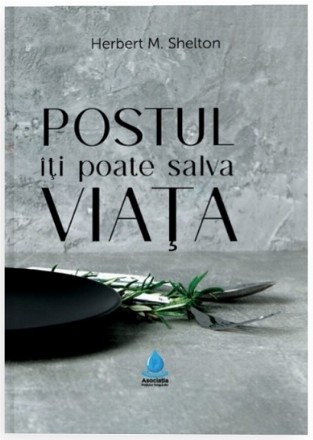 Postul îţi poate salva viaţa : iată o carte despre o abordare nouă şi uimitoare a sănătăţii şi fericirii, nu prezintă teorii, ci fapte!