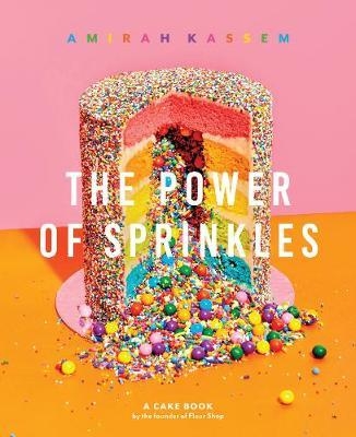 Power of Sprinkles, The:A Cake Book by the Founder of Flour