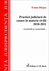 Practica judiciara de casare in materie civila 2010-2011 - rezumata si comentata -