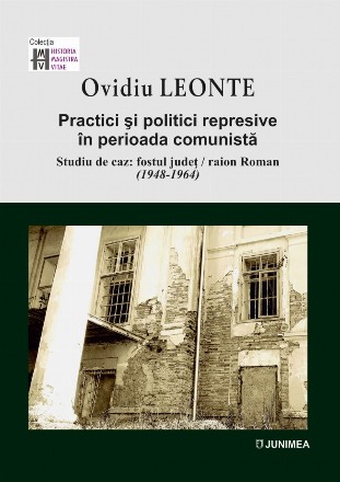 Practici şi politici represive în perioada comunistă : studiu de caz - fostul judeţ-raion Roman,(1948-1964)