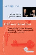 PRADAREA ROMANIEI - Cum prada Traian Basescu Romania. Crima organizata. Interesele externe