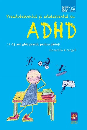 Preadolescentul şi adolescentul cu ADHD : 11-25 de ani,ghid practic pentru părinţi