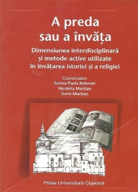 A preda sau a invata. Dimensiunea interdisciplinara si metode active utilizate in invatarea istoriei si a religiei