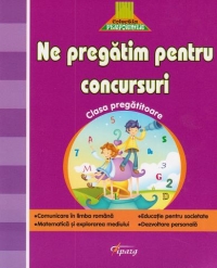 Ne pregatim pentru concursuri - Clasa pregatitoare. Comunicare in limba romana, Matematica si explorarea mediului, Educatie pentru societate, Dezvoltare personala