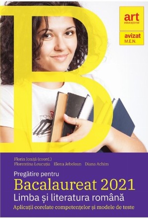 Pregatire pentru Bacalaureat 2021. Limba si literatura romana. Aplicatii corelate competentelor si modele de teste