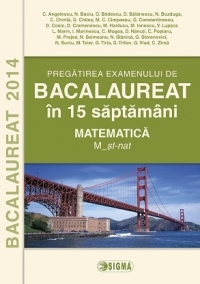 Pregatirea examenului de BACALAUREAT 2014 in 15 de saptamani. Matematica. M_stiintele naturii (cod 1111)