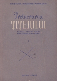 Prelucrarea titeiului - Manual pentru scoli profesionale de ucenici, Partea I