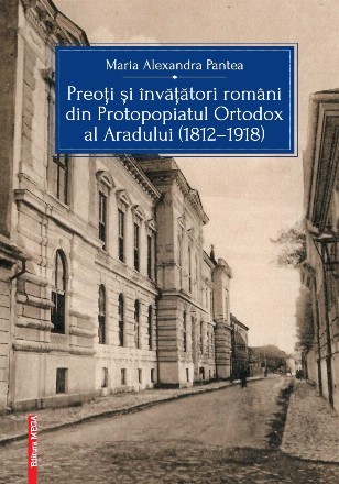 Preoţi şi învăţători români din protopopiatul ortodox al Aradului : (1812-1918)