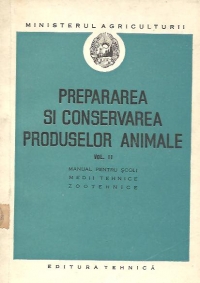 Prepararea si conservarea produselor aniimale, Volumul al II-lea - Manual pentru scoli medii tehnice zootehnice