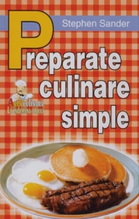 Preparate culinare simple - 200 de preparate culinare care se pot obtine la preturi minime, si in cel mai scurt timp