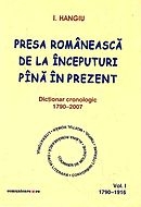 Presa romaneasca de la inceputuri pana in prezent. Dictionar cronologic 1790-2007 (volumul I, 1790-1916)