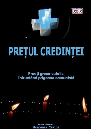 Preţul credinţei : preoţi greco-catolici înfruntând prigoana comunistă