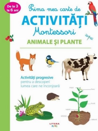 Prima mea carte de activitati Montessori. Animale si plante. Activitati progresive pentru a descoperi lumea care ne inconjoara