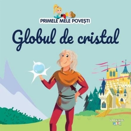 Primele mele poveşti : Globul de cristal