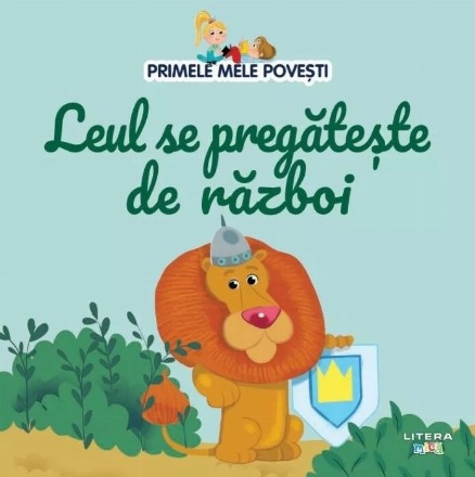 Primele mele poveşti : Leul se pregăteşte de război