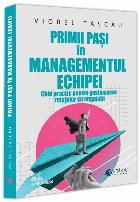 Primii paşi în managementul echipei : ghid practic pentru gestionarea relaţiilor cu angajaţii