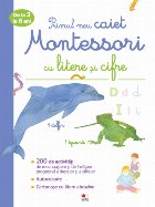 Primul meu caiet Montessori cu litere și cifre. De la 3 la 6 ani