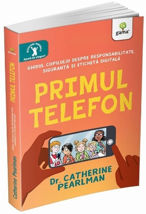 Primul telefon : ghidul copilului despre responsabilitatea, siguranţa şi eticheta digitală