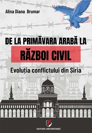 De pa Primăvara arabă la războiul civil : evoluţia conflictului din Siria