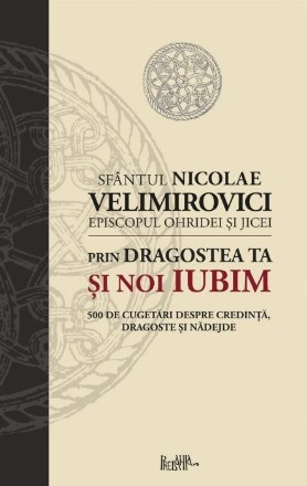 Prin dragostea ta si noi iubim. 500 de cugetari despre credinta, dragoste si nadejde