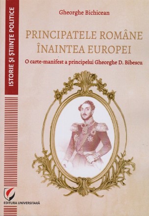 Principatele Române înaintea Europei : o carte-manifest a principelui Gheorghe D. Bibescu