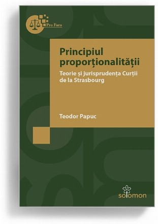 Principiul proportionalitatii. Teorie si jurisprudenta Curtii de la Strasbourg