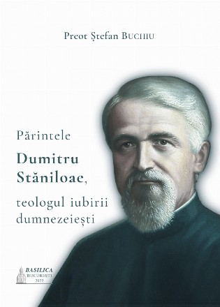 Părintele Dumitru Stăniloae - teologul iubirii dumnezeieşti