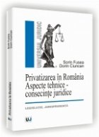 PRIVATIZAREA IN ROMANIA - ASPECTE TEHNICE - CONSECINTE JURIDICE - Legislatie. Jurisprudenta