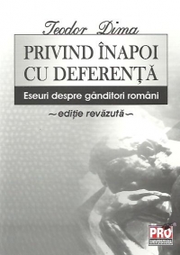 Privind inapoi cu deferenta - Eseuri despre ganditori romani. Editie revazuta