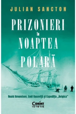 Prizonieri în noaptea polară : Roald Amundsen, Emil Racoviţă şi Expediţia 