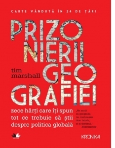 Prizonierii geografiei. Zece harti care iti spun tot ce trebuie sa stii despre politica globala