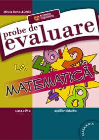 Probe de evaluare la matematica clasa a IV. Auxiliar didactic