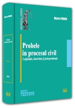 Probele in procesul civil: legislatie, doctrina si jurisprudenta - 2021