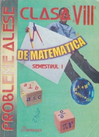 Probleme alese de matematica pentru clasa a VIII-a, Semestrul I